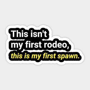 "This isn't my first rodeo, this is my first spawn." T-Shirt Sticker